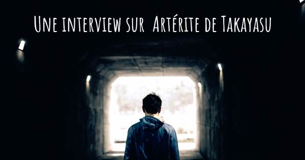 Une interview sur  Artérite de Takayasu