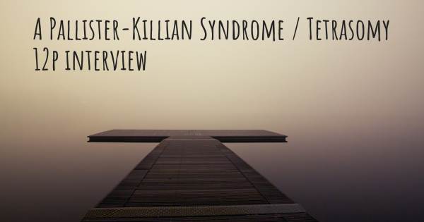 A Pallister-Killian Syndrome / Tetrasomy 12p interview