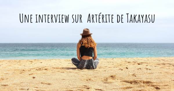 Une interview sur  Artérite de Takayasu