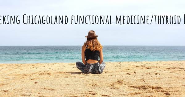 SEEKING CHICAGOLAND FUNCTIONAL MEDICINE/THYROID MD