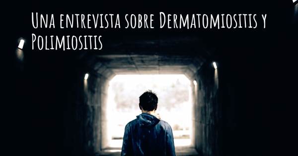 Una entrevista sobre Dermatomiositis y Polimiositis