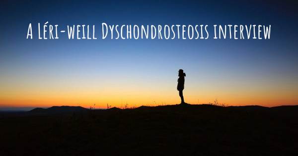 A Léri-weill Dyschondrosteosis interview