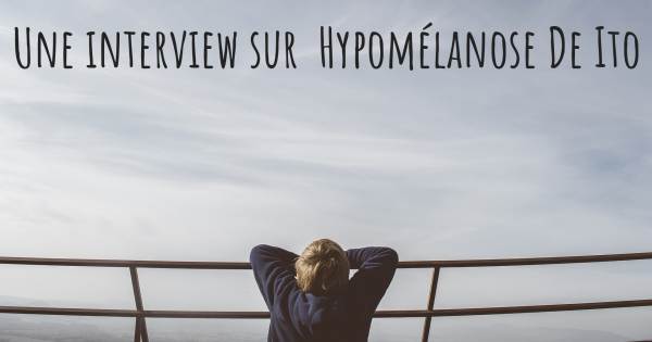 Une interview sur  Hypomélanose De Ito