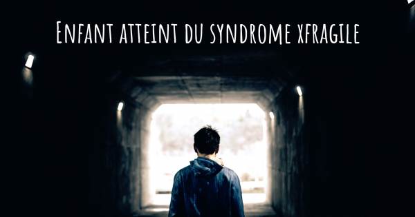 ENFANT ATTEINT DU SYNDROME XFRAGILE