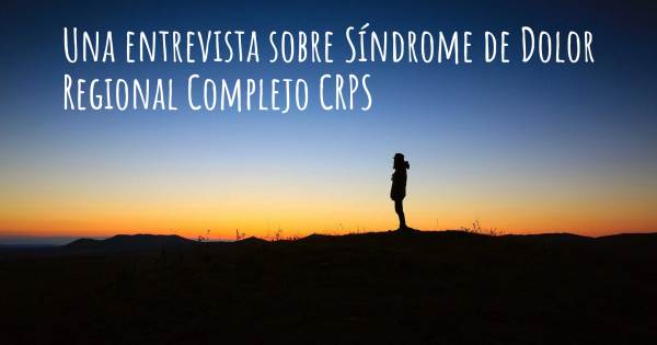 Una entrevista sobre Síndrome de Dolor Regional Complejo CRPS