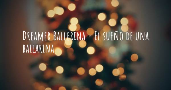 DREAMER BALLERINA - EL SUEÑO DE UNA BAILARINA