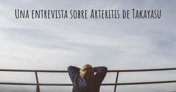 Una entrevista sobre Arteritis de Takayasu