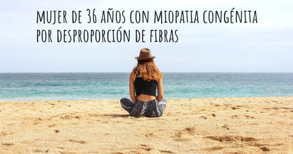 MUJER DE 36 AÑOS CON MIOPATIA CONGÉNITA POR DESPROPORCIÓN DE FIBRAS...