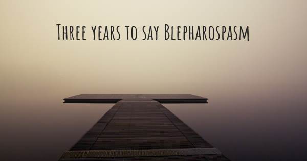 THREE YEARS TO SAY BLEPHAROSPASM