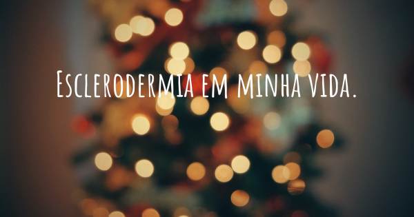 ESCLERODERMIA EM MINHA VIDA.