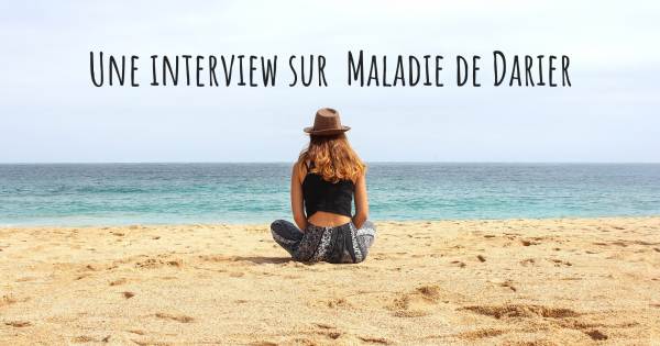 Une interview sur  Maladie de Darier