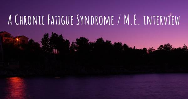 A Chronic Fatigue Syndrome / M.E. interview