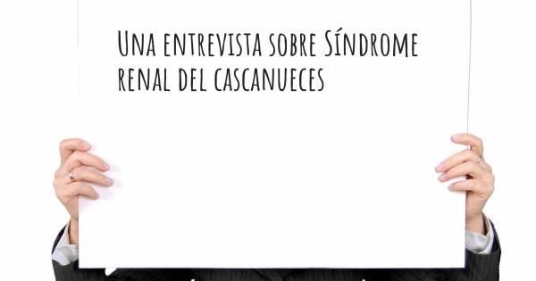 Una entrevista sobre Síndrome renal del cascanueces