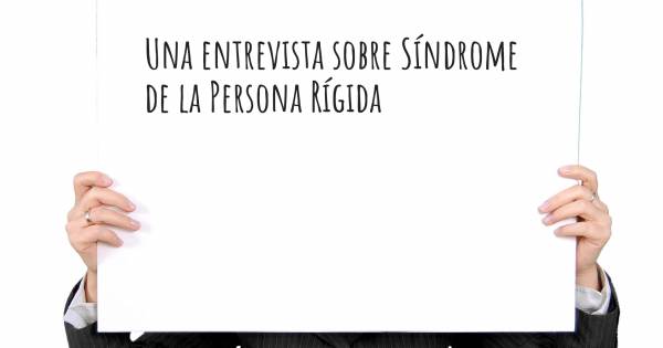 Una entrevista sobre Síndrome de la Persona Rígida