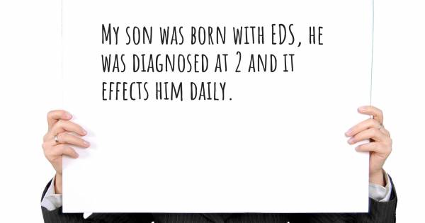 MY SON WAS BORN WITH EDS, HE WAS DIAGNOSED AT 2 AND IT EFFECTS HIM DAI...