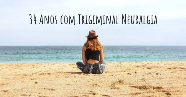 34 ANOS COM TRIGIMINAL NEURALGIA