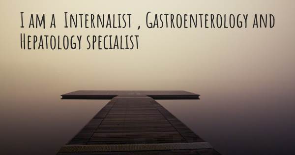 I AM A  INTERNALIST , GASTROENTEROLOGY AND HEPATOLOGY SPECIALIST