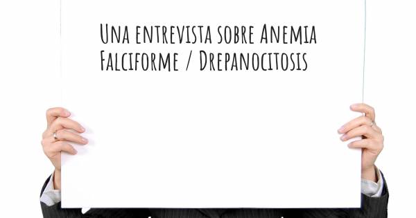 Una entrevista sobre Anemia Falciforme / Drepanocitosis