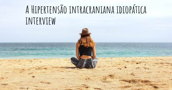 A Hipertensão intracraniana idiopática interview