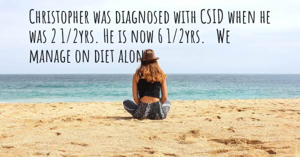 CHRISTOPHER WAS DIAGNOSED WITH CSID WHEN HE WAS 2 1/2YRS. HE IS NOW 6 ...