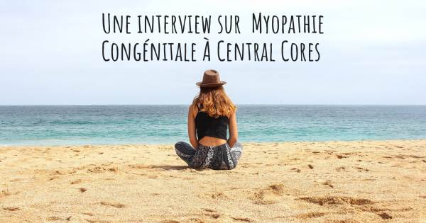 Une interview sur  Myopathie Congénitale À Central Cores