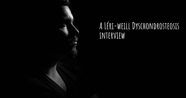 A Léri-weill Dyschondrosteosis interview