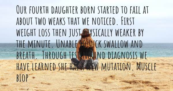 OUR FOURTH DAUGHTER BORN STARTED TO FAIL AT ABOUT TWO WEAKS THAT WE NO...