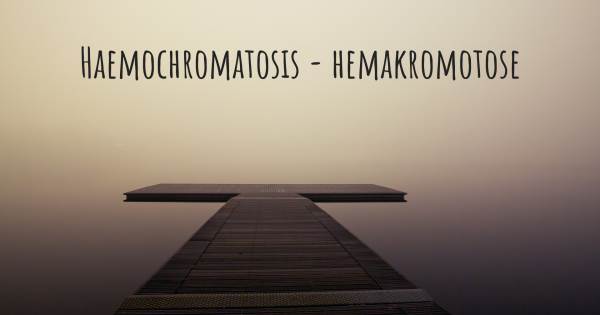 HAEMOCHROMATOSIS - HEMAKROMOTOSE