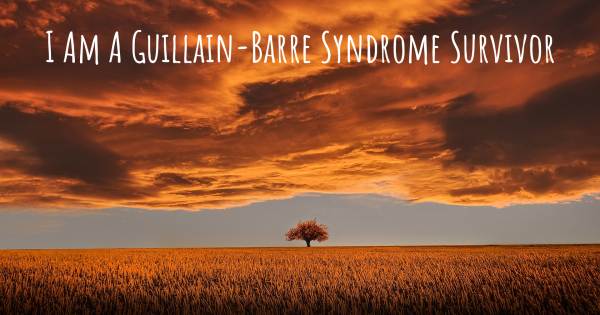 I AM A GUILLAIN-BARRE SYNDROME SURVIVOR