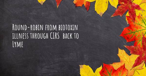 ROUND-ROBIN FROM BIOTOXIN ILLNESS THROUGH CIRS  BACK TO LYME