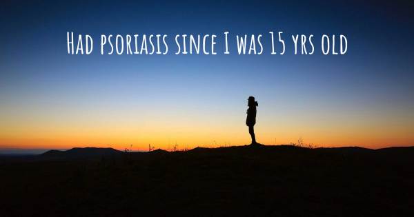 HAD PSORIASIS SINCE I WAS 15 YRS OLD