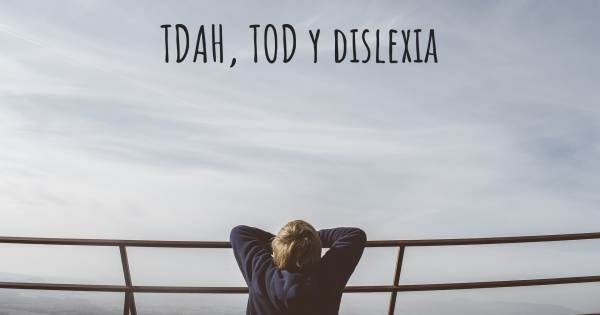 TDAH, TOD Y DISLEXIA