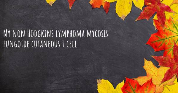 MY NON HODGKINS LYMPHOMA MYCOSIS FUNGOIDE CUTANEOUS T CELL