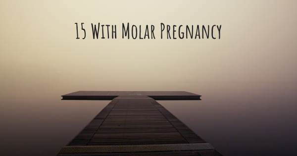 15 WITH MOLAR PREGNANCY