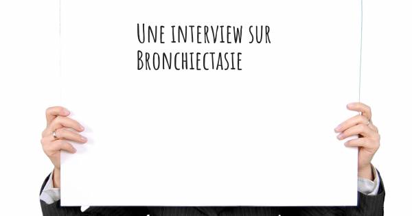 Une interview sur  Bronchiectasie