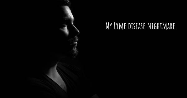 MY LYME DISEASE NIGHTMARE